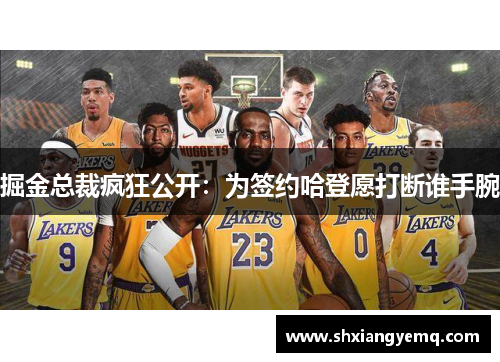 掘金总裁疯狂公开：为签约哈登愿打断谁手腕