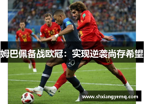 姆巴佩备战欧冠：实现逆袭尚存希望